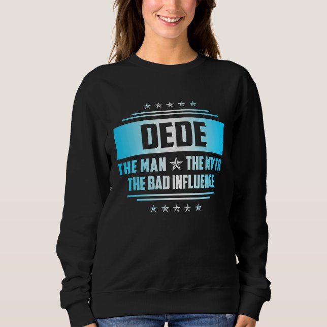 Dede  Father's Day The Man Myth Bad Influence Sweatshirt (Front)