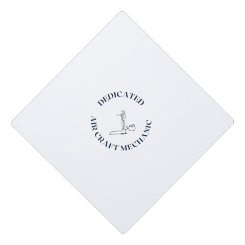 DEDICATED AIR CRAFT MECHANIC GRADUATION CAP TOPPER