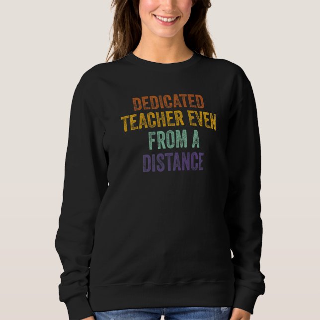 Dedicated Teacher Even From A Distance Sarcastic Sweatshirt (Front)