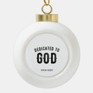 DEDICATED TO GOD COOL CUSTOMIZABLE BLACK TEXT CERAMIC BALL CHRISTMAS ORNAMENT
