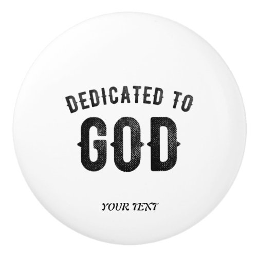 DEDICATED TO GOD COOL CUSTOMIZABLE BLACK TEXT CERAMIC KNOB