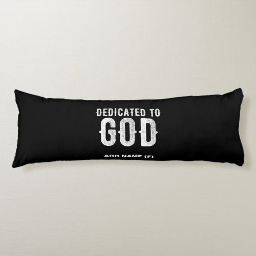 DEDICATED TO GOD COOL CUSTOMIZABLE WHITE  TEXT BODY PILLOW