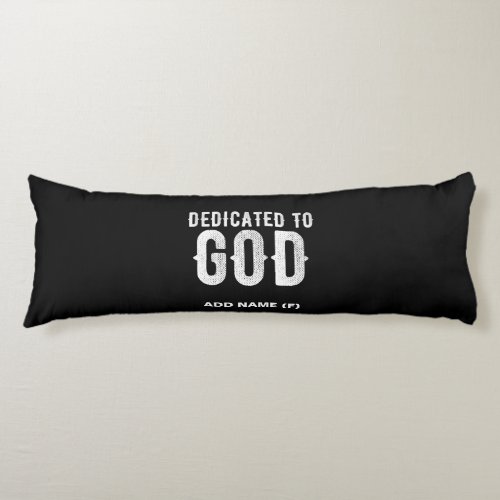 DEDICATED TO GOD COOL CUSTOMIZABLE WHITE  TEXT BODY PILLOW