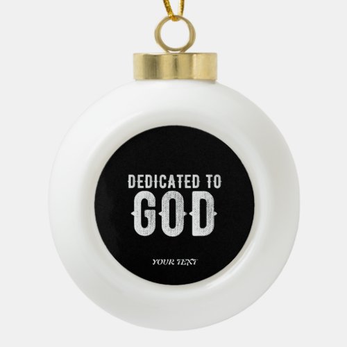 DEDICATED TO GOD COOL CUSTOMIZABLE WHITE  TEXT CERAMIC BALL CHRISTMAS ORNAMENT