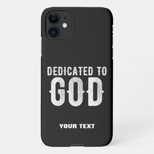 DEDICATED TO GOD COOL CUSTOMIZABLE WHITE  TEXT iPhone 11 CASE