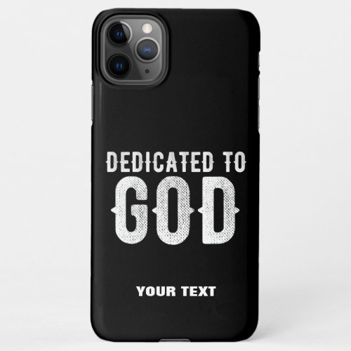 DEDICATED TO GOD COOL CUSTOMIZABLE WHITE  TEXT iPhone 11Pro MAX CASE