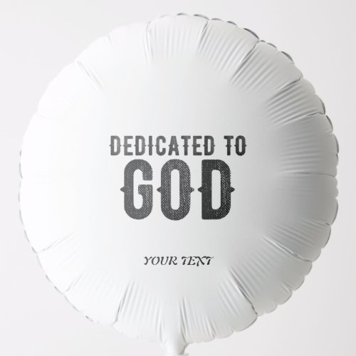 DEDICATED TO GOD  CUSTOMIZABLE COOL BLACK TEXT BALLOON