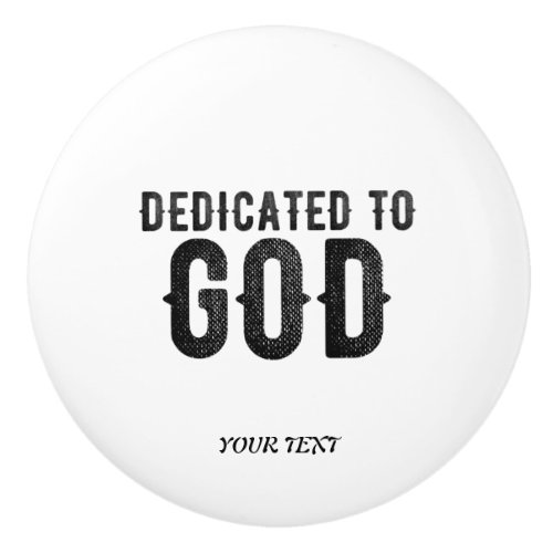 DEDICATED TO GOD  CUSTOMIZABLE COOL BLACK TEXT CERAMIC KNOB