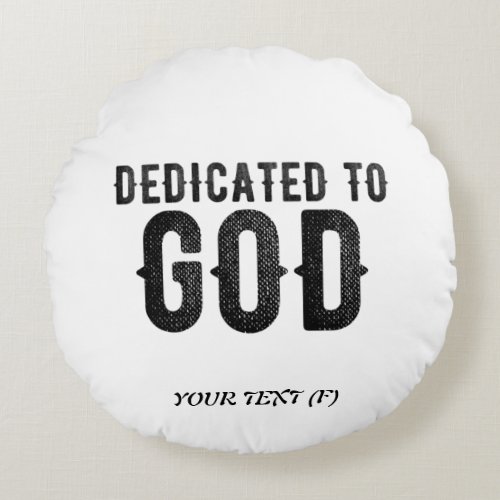 DEDICATED TO GOD  CUSTOMIZABLE COOL BLACK TEXT ROUND PILLOW