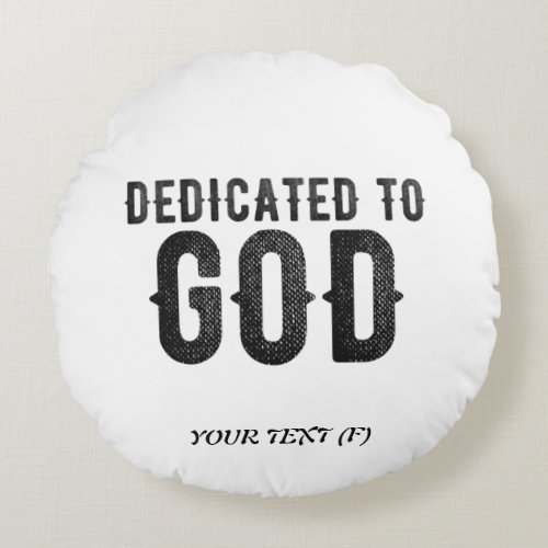 DEDICATED TO GOD  CUSTOMIZABLE COOL BLACK TEXT ROUND PILLOW