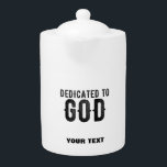 DEDICATED TO GOD  CUSTOMIZABLE COOL BLACK TEXT TEAPOT<br><div class="desc">THIS IS A COLOURFUL DESIGN FITTING FOR EVERYONE DEDICATED TO GOD ALMIGHY ON THE ALTAR LIKE (Seminarians in the seminary, reverend, fathers, sisters, brothers, monks, nuns, faithful catholics, anglicans, pentecostal and other religious in communion, sons and daughters of god, children of light, people that love their neigbours, church christians who...</div>