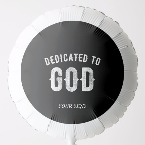 DEDICATED TO GOD CUSTOMIZABLE COOL WHITE TEXT BALLOON