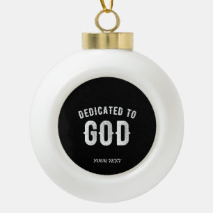 DEDICATED TO GOD CUSTOMIZABLE COOL WHITE TEXT CERAMIC BALL CHRISTMAS ORNAMENT