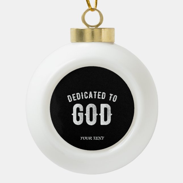 DEDICATED TO GOD CUSTOMIZABLE COOL WHITE TEXT CERAMIC BALL CHRISTMAS ORNAMENT (Front)
