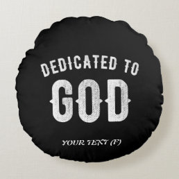 DEDICATED TO GOD CUSTOMIZABLE COOL WHITE TEXT ROUND PILLOW