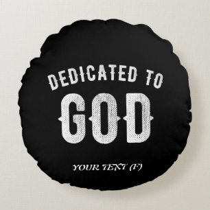 DEDICATED TO GOD CUSTOMIZABLE COOL WHITE TEXT ROUND PILLOW
