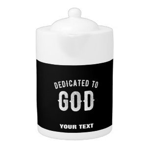 DEDICATED TO GOD CUSTOMIZABLE COOL WHITE TEXT TEAPOT