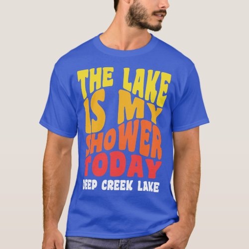 Deep Creek Lake Maryland The Lake is my Shower Tod T_Shirt