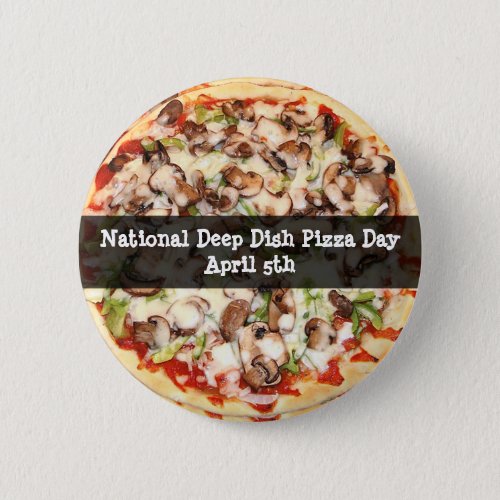 Deep Dish Pizza Day April 5th Holiday Button