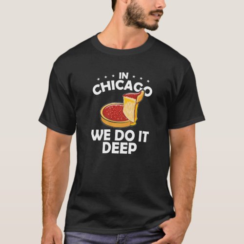 Deep Dish Pizza In Chicago We Do It Deep T_Shirt