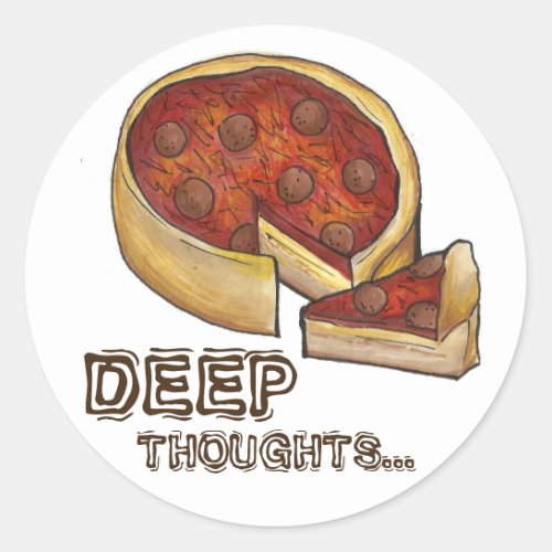 Deep Thoughts Deep Dish Pepperoni Pizza Chicago Classic Round Sticker