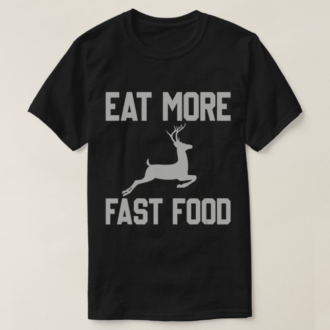 Deer Hunting  Eat More Fast Food  Fun Gift For Hun T-Shirt (Design Front)