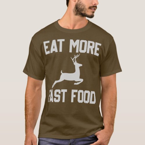 Deer Hunting  Eat More Fast Food  Funny Gift For H T_Shirt
