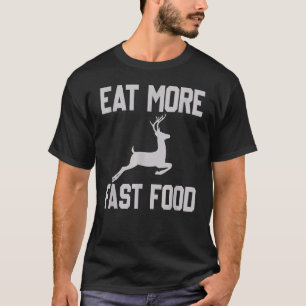 Deer Hunting Eat More Fasts Food   For Hunters T-Shirt