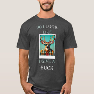 Deer Hunting Funny Do I Look Like I Give A Buck T-Shirt