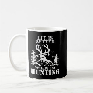Deer Hunting - Life Is Better When I'm Hunting Coffee Mug
