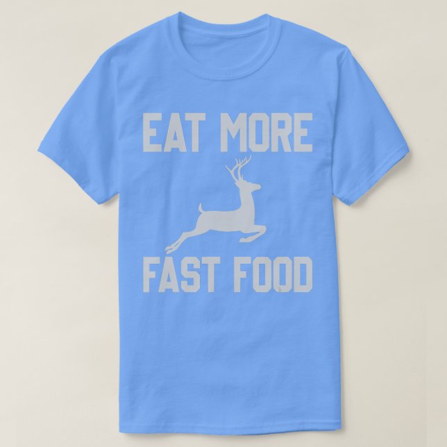 Deer HuntingEat More Fast FoodFunny Gift For Hunte T-Shirt (Design Front)