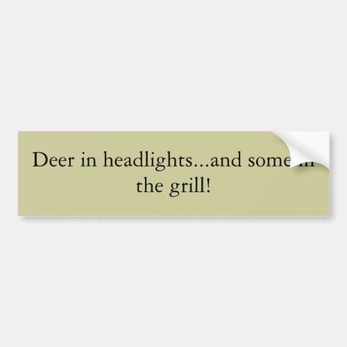 Deer in headlightsand some in the grill bumper sticker