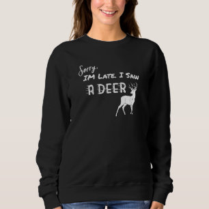 Deer Sorry I'm Late I Saw A Deer 1 Sweatshirt