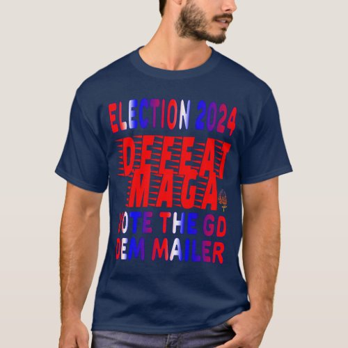 DEFEAT MAGA VOTE THE GD DEMOCRAT MAILER T_Shirt