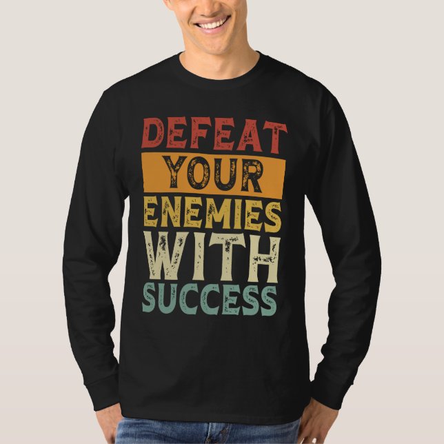 DEFEAT YOUR ENEMIES WITH SUCCESS MOTIVATION T-Shirt (Front)