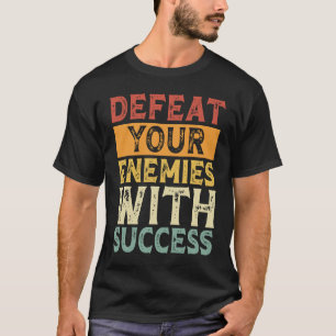 DEFEAT YOUR ENEMIES WITH SUCCESS MOTIVATION T-Shirt