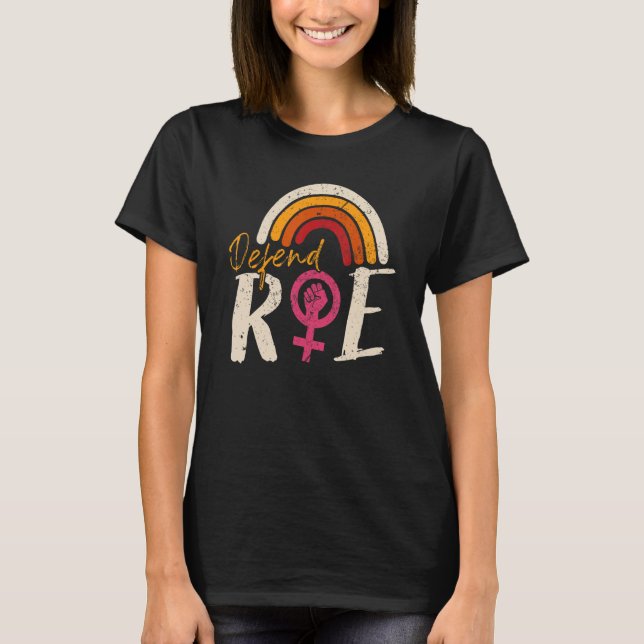 Defend Roe Pro Choice Abortion Feminist Women's Ri T-Shirt (Front)
