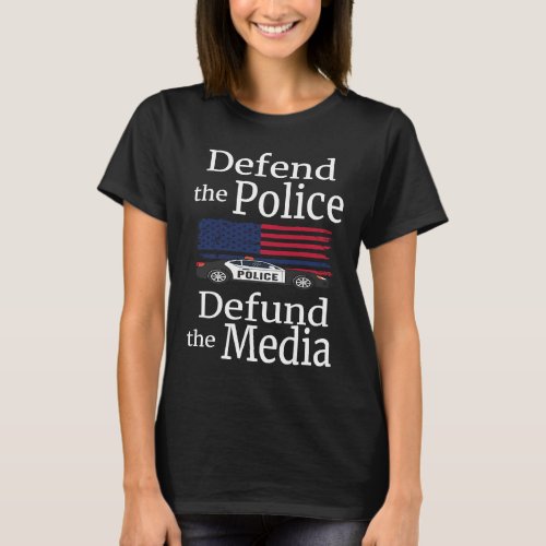 Defend the Police Defund the Media American Flag P T_Shirt