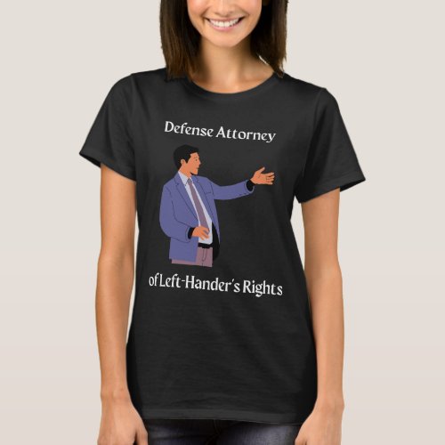 Defense Attorney of Left_Handers Rights T_shirt