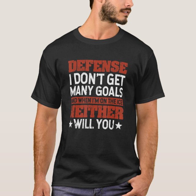 Defense I Don't Get Many Goals  Ice Hockey Sport T-Shirt (Front)