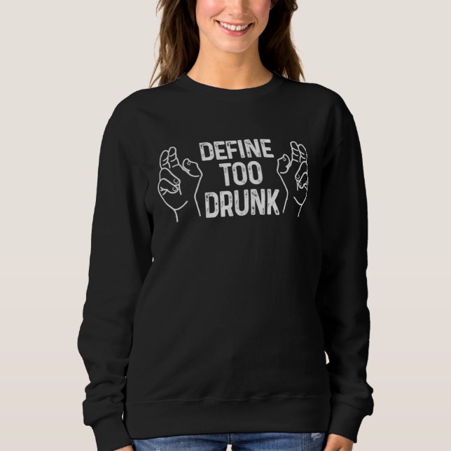 Define Too Drunk Define Too Drunk  5 Sweatshirt (Front)