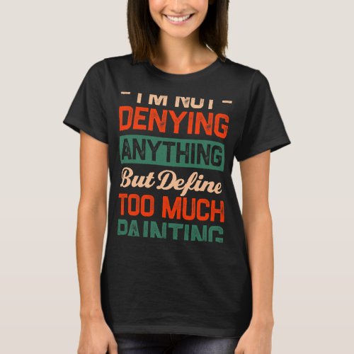 Define Too Much Painting Funny Painter Humor Paint T_Shirt