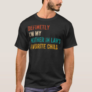 Definetly I'M My Mother In Laws Favorite Child Fun T-Shirt