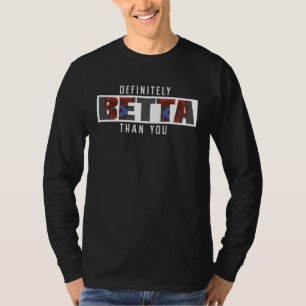 Definitely Betta Than You A Siamese Fighting Fish  T-Shirt