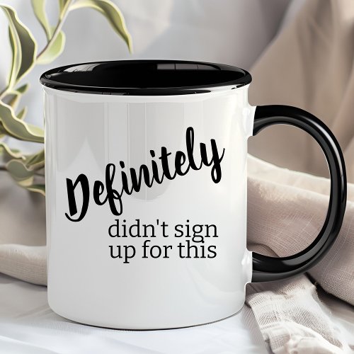 Definitely Didnt Sign Up for This Funny Quote Mug