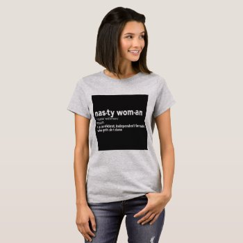 Definition Of A Nasty Woman T-shirt by Nasty_Women_Store at Zazzle