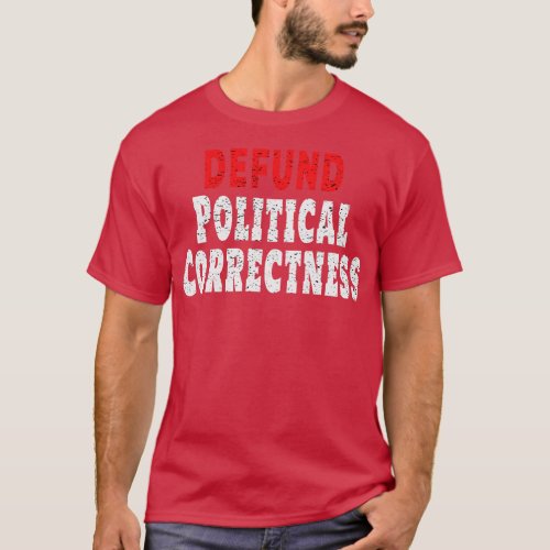 Defund Political Correctness Politically Incorrect T_Shirt