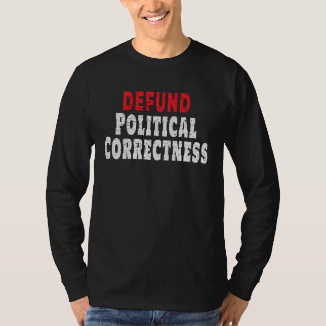 Defund Political Correctness Politically Incorrect T-Shirt (Front)
