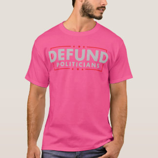 Defund Politicians 0 Funny Political Tax Anti Gove T-Shirt