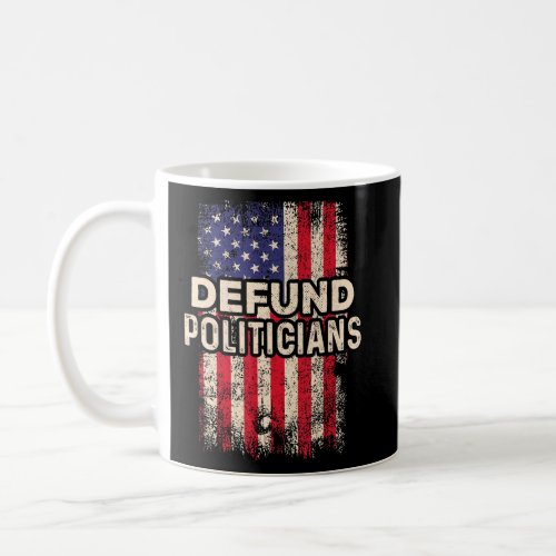 Defund Politicians Funny Anti Politics Pro America Coffee Mug